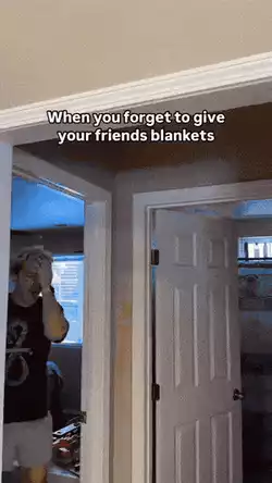 When you forget to give your friends blankets